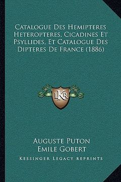 portada Catalogue Des Hemipteres Heteropteres, Cicadines Et Psyllides, Et Catalogue Des Dipteres De France (1886) (en Francés)
