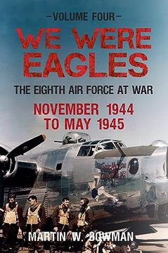 portada We Were Eagles Volume Four: The Eighth air Force at war November 1944 to may 1945 (4) (en Inglés)