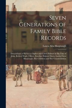 portada Seven Generations of Family Bible Records; Descendants of Rebecca Ogden and Caleb Halsted in the Line of John, Robert Wade, Oliver, Emeline Halsted Da