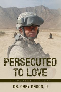 portada Persecuted to Love: A Soldier's Story