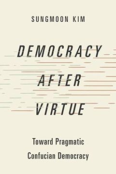 portada Democracy After Virtue: Toward Pragmatic Confucian Democracy (Studies in Comparative Political Theory) (en Inglés)
