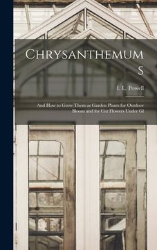 portada Chrysanthemums: And how to Grow Them as Garden Plants for Outdoor Bloom and for Cut Flowers Under Gl (in English)