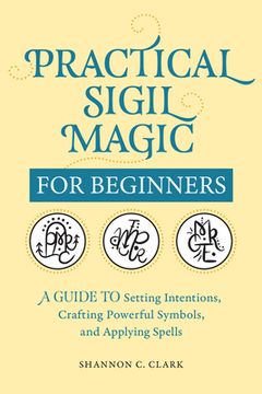 portada Practical Sigil Magic for Beginners: A Guide to Setting Intentions, Crafting Powerful Symbols, and Applying Spells (en Inglés)