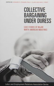 portada Collective Bargaining under Duress: Case Studies of Major North American Industries (LERA Research Volumes)