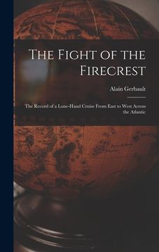 portada The Fight of the Firecrest: the Record of a Lone-hand Cruise From East to West Across the Atlantic