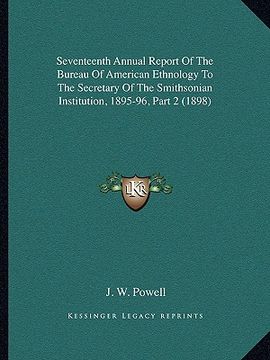 portada seventeenth annual report of the bureau of american ethnology to the secretary of the smithsonian institution, 1895-96, part 2 (1898) (en Inglés)