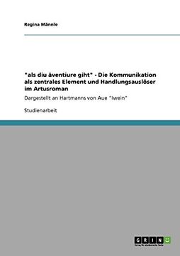 portada "als diu âventiure giht" - Die Kommunikation als zentrales Element und Handlungsauslöser im Artusroman (German Edition)