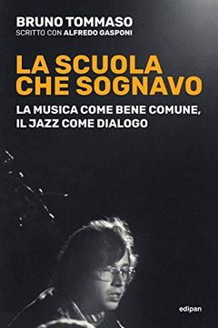 portada La Scuola che Sognavo. La Musica Come Bene Comune, il Jazz Come Dialogo. Nuova Ediz. (in Italian)