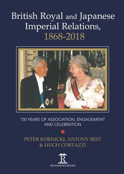 portada British Royal and Japanese Imperial Relations, 1868-2018: 150 Years of Association, Engagement and Celebration (en Inglés)