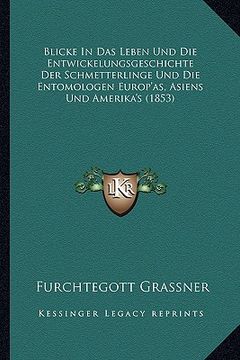 portada Blicke In Das Leben Und Die Entwickelungsgeschichte Der Schmetterlinge Und Die Entomologen Europ'as, Asiens Und Amerika's (1853) (en Alemán)