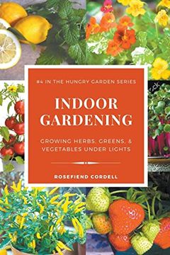 portada Indoor Gardening: Growing Herbs, Greens, & Vegetables Under Lights (The Hungry Garden) (en Inglés)