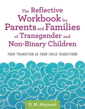 portada The Reflective Workbook for Parents and Families of Transgender and Non-Binary Children: Your Transition as Your Child Transitions (en Inglés)