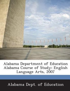 portada Alabama Department of Education Alabama Course of Study: English Language Arts, 2007