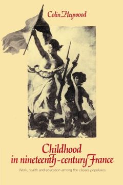 portada Childhood in Nineteenth-Century France: Work, Health and Education Among the 'classes Populaires' (en Inglés)