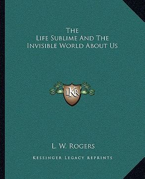 portada the life sublime and the invisible world about us (in English)