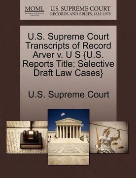 portada u.s. supreme court transcripts of record arver v. u s {u.s. reports title: selective draft law cases} (en Inglés)
