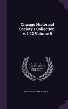 portada Chicago Historical Society's Collection. v. 1-12 Volume 6 (en Inglés)