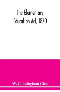 portada The Elementary Education Act, 1870, with introduction, notes, and index, and appendix containing the incorporated statutes (in English)