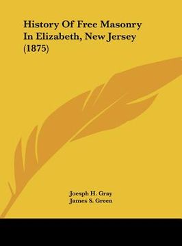portada history of free masonry in elizabeth, new jersey (1875) (en Inglés)