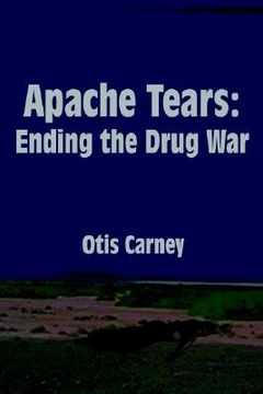 portada apache tears: ending the drug war (en Inglés)