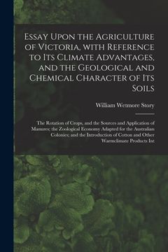 portada Essay Upon the Agriculture of Victoria, With Reference to Its Climate Advantages, and the Geological and Chemical Character of Its Soils; the Rotation (en Inglés)
