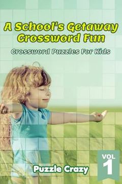 portada A School's Getaway Crossword Fun Vol 1: Crossword Puzzles For Kids (en Inglés)