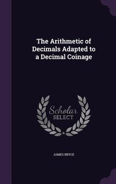 portada The Arithmetic of Decimals Adapted to a Decimal Coinage (in English)