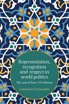portada Representation, Recognition and Respect in World Politics: The Case of Iran-Us Relations 