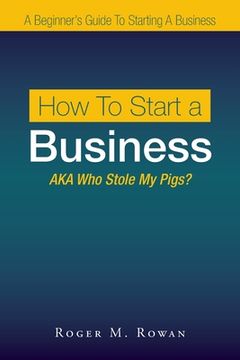 portada How to Start a Business: Aka Who Stole My Pigs? (en Inglés)