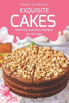 portada Exquisite Cakes: Delicious and Easy Recipes for All Ages (en Inglés)