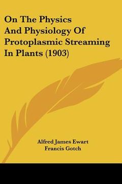 portada on the physics and physiology of protoplasmic streaming in plants (1903) (en Inglés)