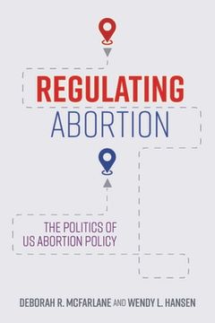 portada Regulating Abortion: The Politics of Us Abortion Policy (in English)