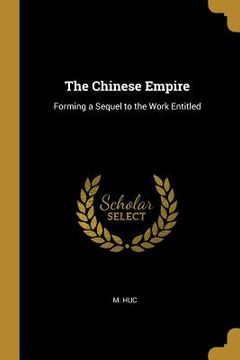 portada The Chinese Empire: Forming a Sequel to the Work Entitled (en Inglés)