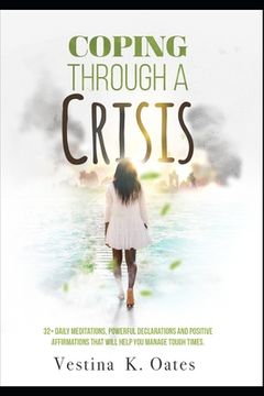 portada Coping Through a Crisis: 32+ Daily Meditations, Powerful Declarations and Positive Affirmations That Will Help You Manage Tough Times (en Inglés)