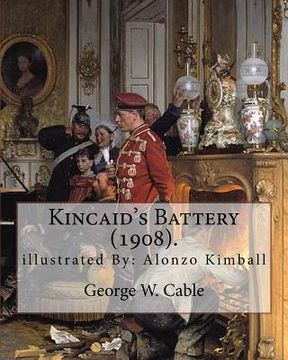 portada Kincaid's Battery (1908). By: George W. Cable, illustrated By: Alonzo Kimball (August 14, 1874 - August 27, 1923): George Washington Cable (October (en Inglés)