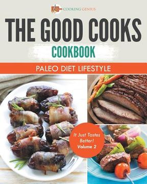 portada The Good Cooks Cookbook: Paleo Diet Lifestyle - It Just Tastes Better! Volume 2 (en Inglés)