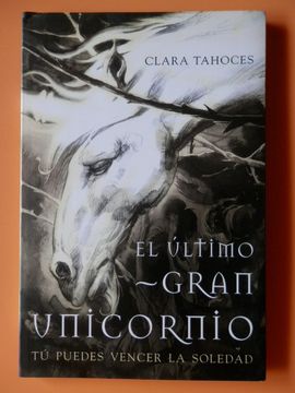 portada El Último Gran Unicornio. Tú Puedes Vencer La Soledad
