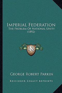 portada imperial federation: the problem of national unity (1892) the problem of national unity (1892)
