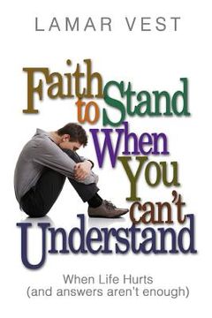 portada Faith to Stand When You Can't Understand: When Life Hurts and Answers Aren't Enough