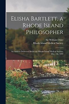 portada Elisha Bartlett, a Rhode Island Philosopher [microform]: an Address Delivered Before the Rhode Island Medical Society, Dec. 7th, 1899 (en Inglés)