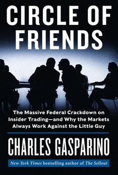 portada Circle of Friends: The Massive Federal Crackdown on Insider Trading - And Why the Markets Always Work Against the Little Guy
