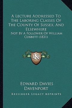 portada a lecture addressed to the laboring classes of the county of sussex, and elsewhere: not by a follower of william cobbett (1831) (in English)