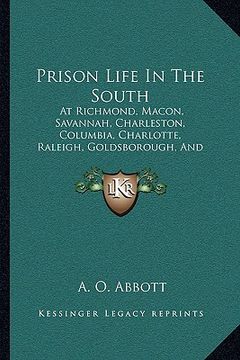portada prison life in the south: at richmond, macon, savannah, charleston, columbia, charlotte, raleigh, goldsborough, and andersonville, during the ye