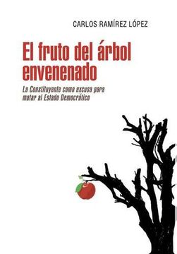 portada El Fruto del Árbol Envenenado: La Constituyente Como Excusa Para Matar al Estado Democrático (in Spanish)