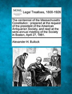 portada the centennial of the massachusetts constitution: prepared at the request of the president of the american antiquarian society, and read at the semi-a (en Inglés)