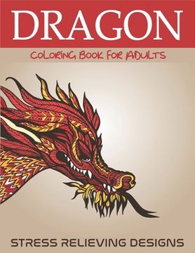 portada Dragon Coloring Book for Adults Stress Relieving Designs: FANTASTIC DRAGON ADULTS COLORING BOOK STRESS RELIEVING DESIGNS: Excellent coloring book for (en Inglés)