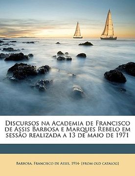 portada Discursos Na Academia de Francisco de Assis Barbosa E Marques Rebelo Em Sessao Realizada a 13 de Maio de 1971 (en Portugués)