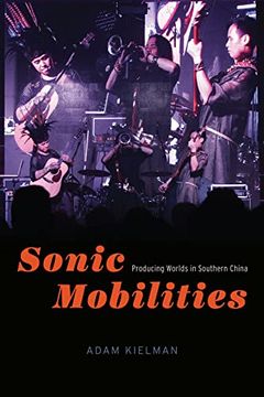 portada Sonic Mobilities: Producing Worlds in Southern China (Chicago Studies in Ethnomusicology) 