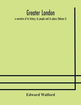 portada Greater London: a narrative of its history, its people and its places (Volume I)