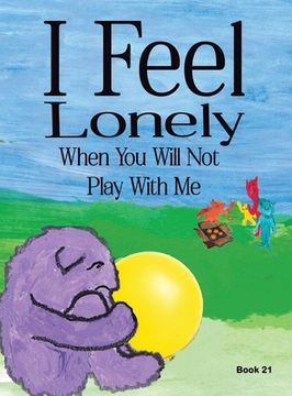 portada I Feel Lonely When You Will Not Play with Me: I Feel When Book 21 
